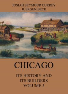 chicago: its history and its builders, volume 5 (ebook)-josiah seymour currey-9783849648985