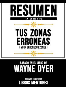 Ebook RESUMEN EXTENDIDO DE TUS ZONAS ERRÓNEAS (YOUR ERRONEOUS ZONES) –  BASADO EN EL LIBRO DE WAYNE DYER EBOOK de WAYNE W. DYER
