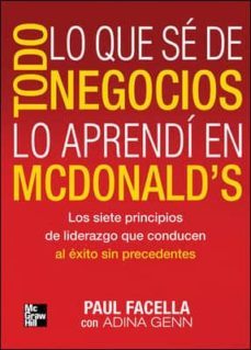 todo lo que se de negocios lo aprendi en mcdonals: los siete prin cipios de liderazgo que conducen al exito sin precedentes-paul facella-9786071502285