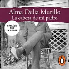 la cabeza de mi padre-alma delia murillo-9786073817585