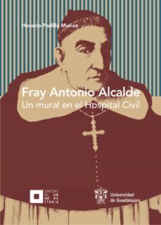 fray antonio alcalde (ebook)-horacio padilla muñoz-liliana barraza martinez-jose omar razo sumaya-9786077421085