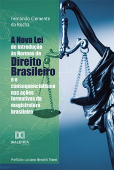 a nova lei de introduço as normas do direito brasileiro e o consequencialismo nas açes formativas da magistratura brasileira (ebook)-fernando clemente da rocha-9786525256085