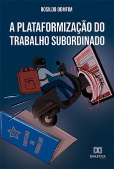 a plataformizaço do trabalho subordinado (ebook)-rosildo bonfim-9786525268385