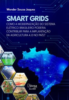 smart grids: como a modernizaço do sistema eletrico brasileiro poderia contribuir para a implantaço da agricultura 4.0 no pais? (ebook)-wender jaques-9786525837185