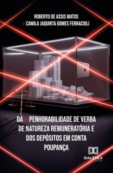 da (im)penhorabilidade de verba de natureza remuneratoria e dos depositos em conta poupança (ebook)-roberto de assis matos-camila jaquinta gomes ferracioli-9786527085485