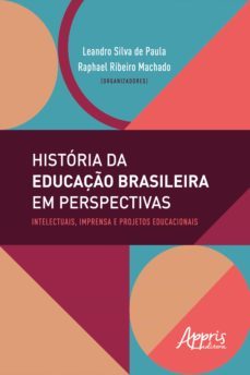 historia da educaço brasileira em perspectivas: intelectuais, imprensa e projetos educacionais (ebook)-raphael ribeiro machado-leandro silva de paula-9786555237085