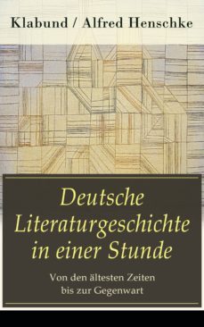 deutsche literaturgeschichte in einer stunde - von den altesten zeiten bis zur gegenwart (ebook)-alfred klabund / henschke-9788026826385