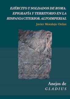 ejercito y soldados de roma : epigrafia y territorio en la hispania citerior altoimperial (ebook)-javier moralejo ordax-9788400107185
