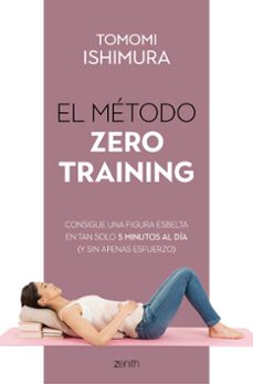 el metodo zero training: consigue una figura esbelta en tan solo 5 minutos al dia (y sin apenas esfuerzo)-9788408236085