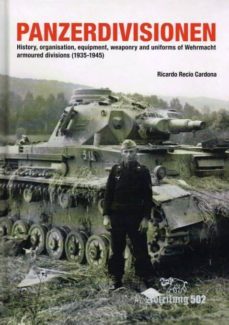 panzerdivisionen: history, organisation, equipment, weaponry and and uniforms of wehrmacht armoured divisions (1935-1945)-9788409078585