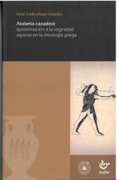 atalanta cazadora: aproximacion a la virginidad agreste en la mit ologia griega-irune valderrabano gonzalez-9788410345485