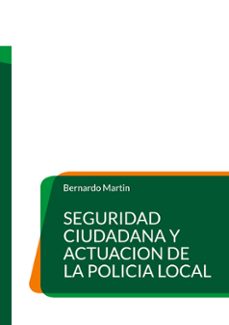 seguridad ciudadana y actuacion de la policia local-bernardo martin-9788410928985