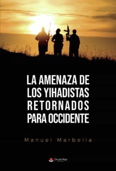 la amenaza de los yihadistas retornados para occidente-manuel marbella-9788411159685