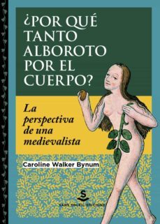 ¿por que tanto alboroto por el cuerpo?: la perspectiva de una medievalista-caroline walker bynum-9788412403985