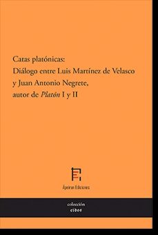 catas platonicas: dialogo entre luis martinez de velasco y juan antonio negrete, autor de platon i y ii-9788412480085