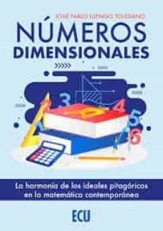 numeros dimensionales.la harmonia de los ideales pitagoricos en la matematica contemporanea-jose pablo luengo toledano-9788412500585