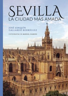 sevilla, la ciudad mas amada-jose joaquin gallardo rodriguez-9788412609585