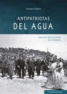 antipatriotas del agua.conflictos y grupos de interes en el franquismo-francesco d´amaro-9788413693385