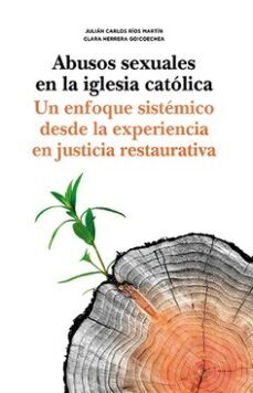 abusos sexuales en la iglesia catolica.un enfoque sistemico desde la experiencia en justicia restaurativa-julian carlos rios martin-9788413695785