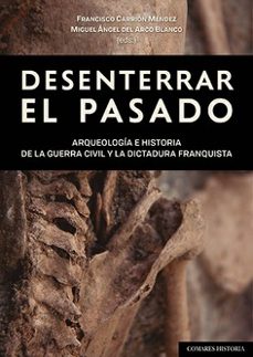 desenterrar el pasado. arqueologia e historia de la guerra c y la dictadura franquista-francisco carrion mendez-9788413696485