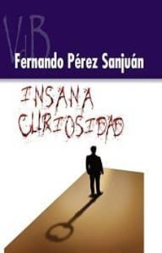 insana curiosidad-fernando perez sanjuan-9788415510185