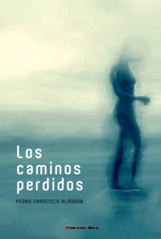 los caminos perdidos-pedro francisco almaida-9788415516385