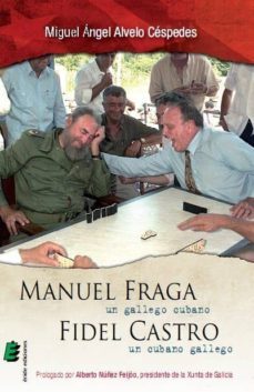manuel fraga, un gallego cubano, fidel castro, un cubano gallego-miguel angel alvelo cespedes-9788415883685