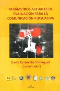 parametros actuales de evaluacion para la comunicacion persuasiva-david caldevilla dominguez-9788415965985