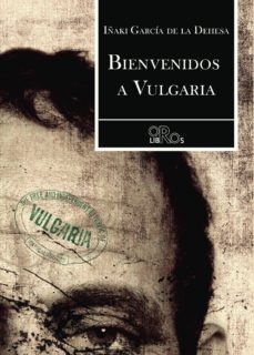 bienvenidos a vulgaria-iñaki garcia de la dehesa-9788416340385