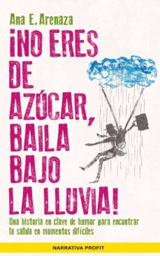 ¡no eres de azucar, baila bajo la lluvia!-ana elena arenaza santos-9788416583485