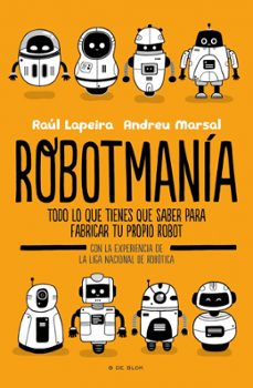 robotmania: todo lo que tienes que saber para fabricar tu propio robot-raul lapeira-9788416712885