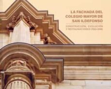 la fachada del colegio de san ildefonso: construccion, evolucion y restauracion (1553-2018)-9788416978885