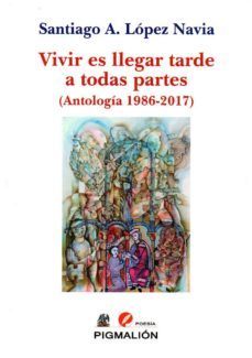 vivir es llegar tarde a todas partes-santiago a. lopez navia-9788417043285