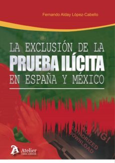 la exclusion de la prueba ilicita en españa y mexico-fernando alday lopez cabello-9788417466985