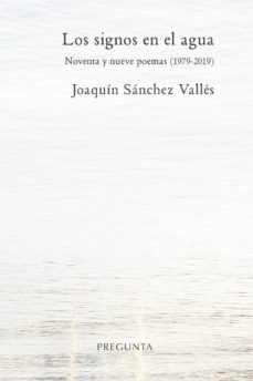 los signos en el agua: noventa y nueve poemas (1979-2019)-joaquin sanchez valles-9788417532185