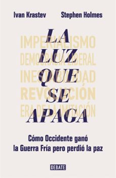 la luz que se apaga:como occidente gano la guerra fria pero perdio la paz-ivan krastev-stephen holmes-9788417636685
