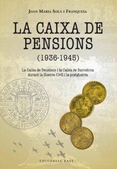 la caixa de pensions (1936-1945): la caixa de pensions i la caixa de barcelona durant la guerra civil i la postguerra-joan maria sola franquesa-9788417759285