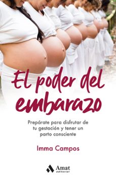 el poder del embarazo: preparate para disfrutar de tu gestion y tener un parto consciente-imma campos-9788418114885
