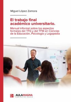 el trabajo final academico universitario. manual informal sobre los aspectos formales del tfg y del tfm en ciencias de la educacion, psicologia y logopedia (ebook)-9788418392085