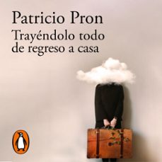 trayendolo todo de regreso a casa (audiolibro)-patricio pron-9788420456485