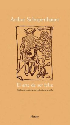 el arte de ser feliz: explicado en cincuenta reglas para la vida-arthur schopenhauer-9788425426285