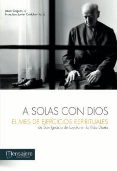 a solas con dios: el mes de ejercicios espirituales de s. ignacio de loyola en la vida diaria-pedro javier sagues remon-francisoc javier cortabarria-9788427132085