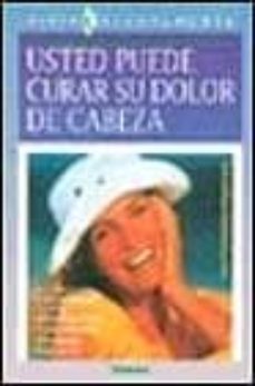 usted puede curar su dolor de cabeza: las cuatro claves para elim inar las jaquecas y migrañas-ana fernandez magdalena-9788430582785