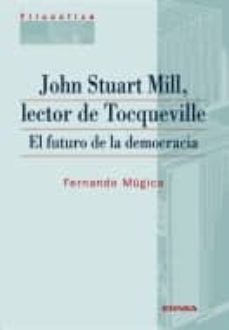 john stuart mill, lector de tocqueville: el futuro de la democrac ia-fernando mugica-9788431326685