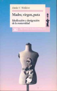 madre, virgen y puta: idealizacion y degrinacion de la maternidad-estela v. welldon-9788432308185
