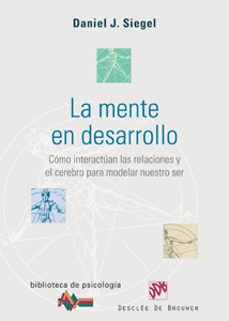 la mente en desarrollo: como interactuan las relaciones y el cere bro para modelar nuestro ser-9788433021885