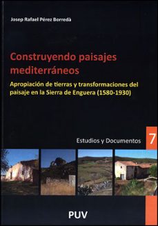 construyendo paisajes mediterraneos: apropiacion de tierras y tra nsformaciones del paisaje en la sierra de enguera (1580-1930)-josep rafael perez borreda-9788437079585