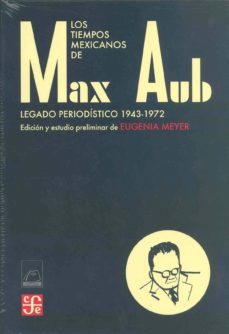 los tiempos mexicanos de max aub: legado periodistico 1943-1972-9788437505985