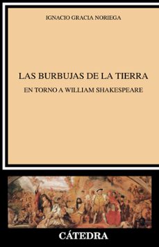 las burbujas de la tierra: en torno a william shakespeare-ignacio gracia noriega-9788437635385