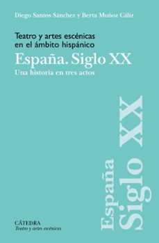 teatro y artes escenicas en el ambito hispanico. españa. siglo xx-diego santos sanchez-berta muñoz caliz-9788437646985